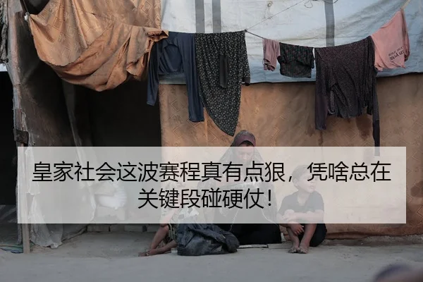 皇家社会这波赛程真有点狠，凭啥总在关键段碰硬仗！