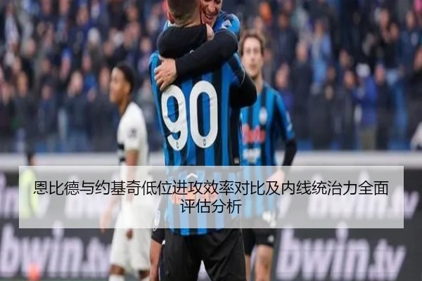 恩比德与约基奇低位进攻效率对比及内线统治力全面评估分析