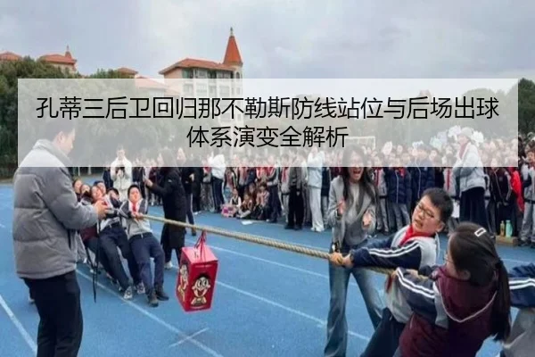 孔蒂三后卫回归那不勒斯防线站位与后场出球体系演变全解析