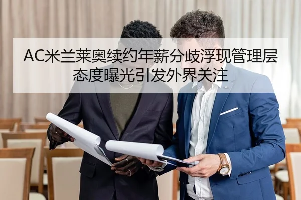 AC米兰莱奥续约年薪分歧浮现管理层态度曝光引发外界关注