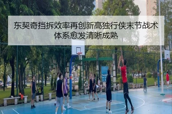 东契奇挡拆效率再创新高独行侠末节战术体系愈发清晰成熟